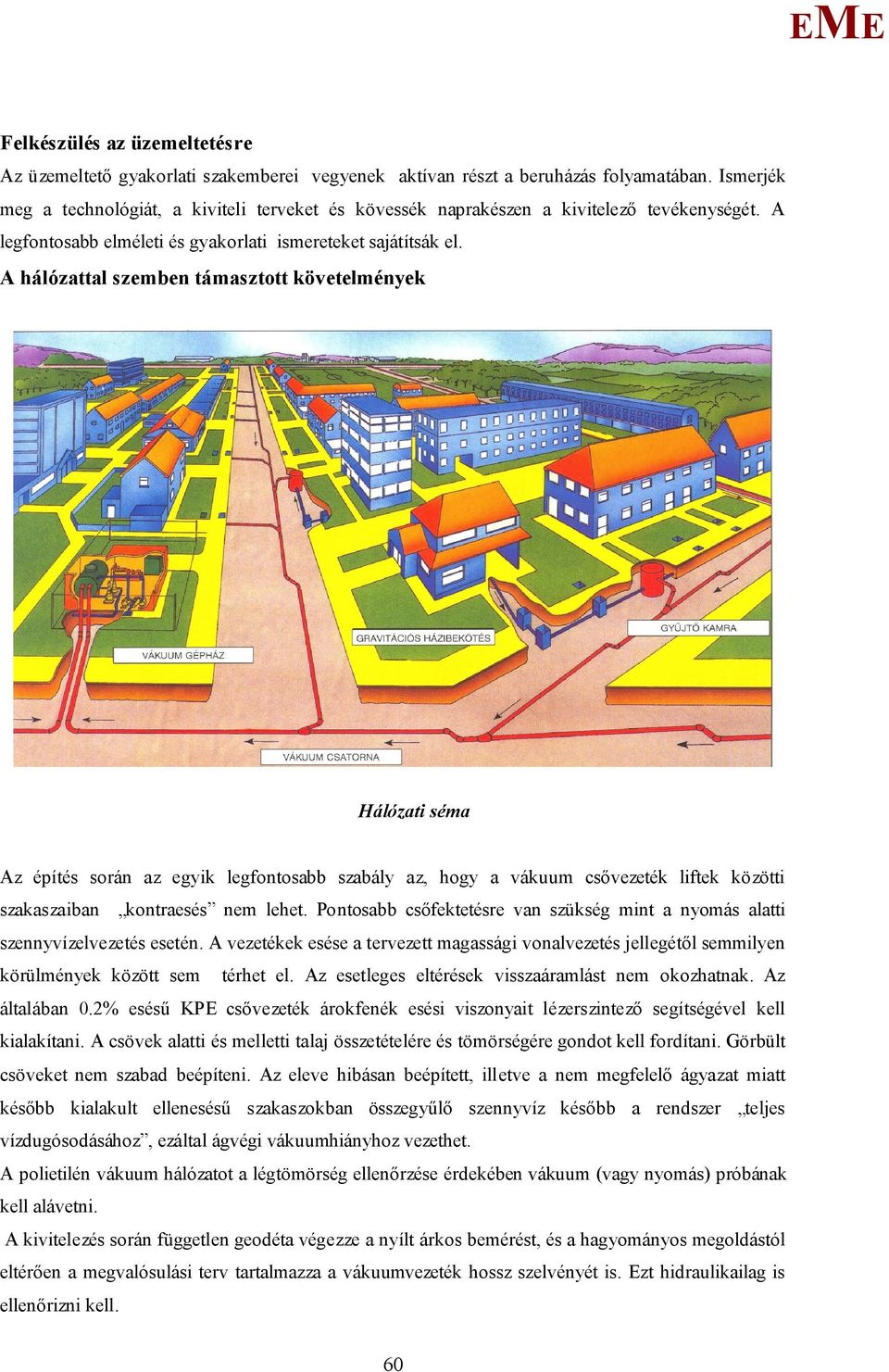 A hálózattal szemben támasztott követelmények Hálózati séma Az építés során az egyik legfontosabb szabály az, hogy a vákuum csővezeték liftek közötti szakaszaiban kontraesés nem lehet.