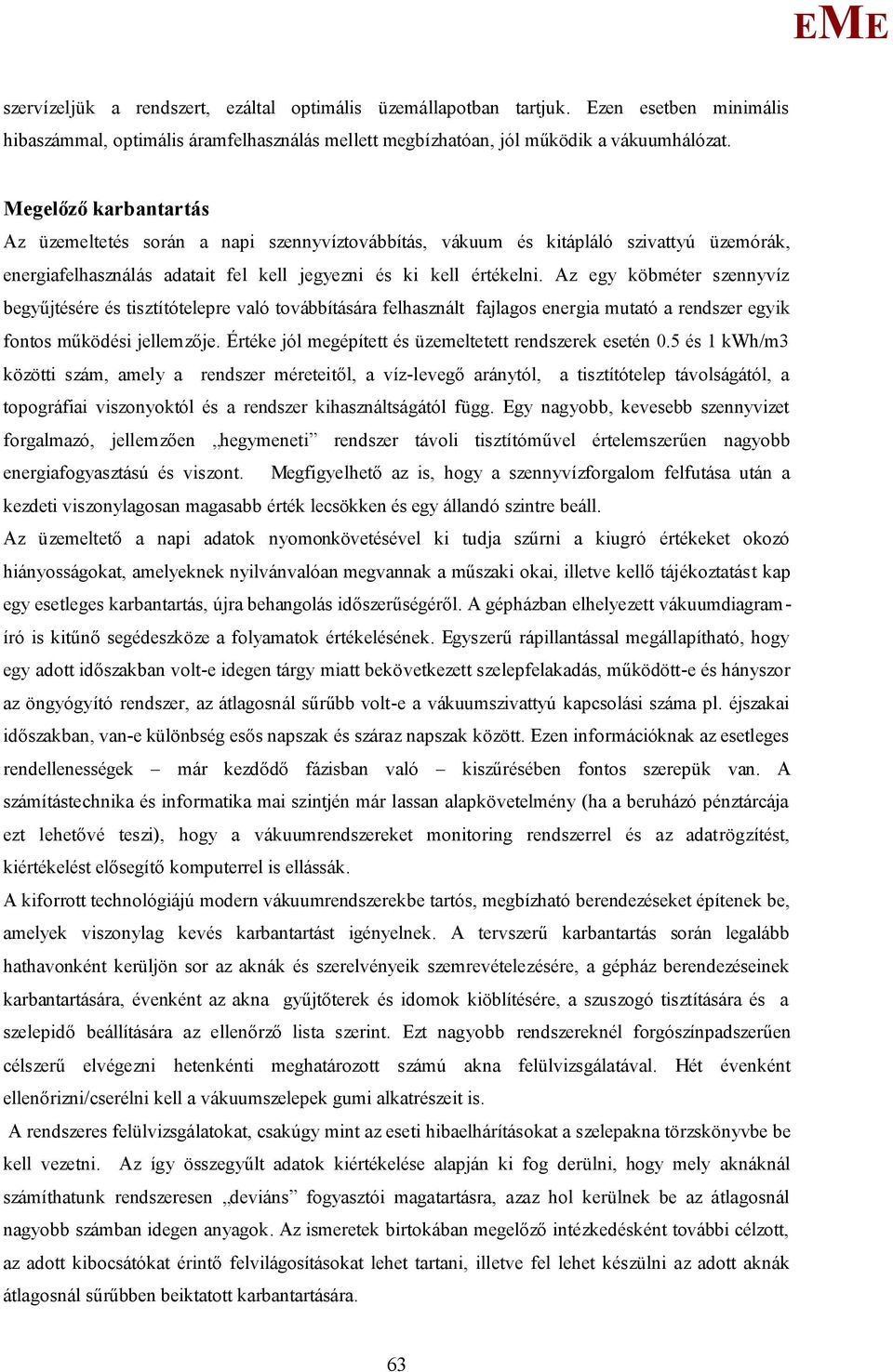 Az egy köbméter szennyvíz begyűjtésére és tisztítótelepre való továbbítására felhasznált fajlagos energia mutató a rendszer egyik fontos működési jellemzője.