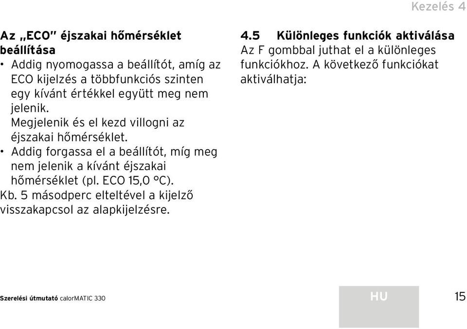 Addig forgassa el a beállítót, míg meg nem jelenik a kívánt éjszakai hőmérséklet (pl. ECO 15,0 C). Kb.