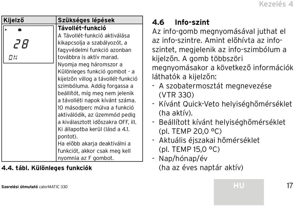 10 másodperc múlva a funkció aktiválódik, az üzemmód pedig a kiválasztott időszakra OFF, ill. Ki állapotba kerül (lásd a 4.1. pontot).