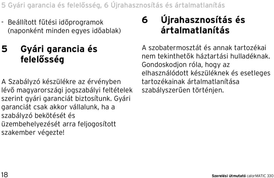 Gyári garanciát csak akkor vállalunk, ha a szabályzó bekötését és üzembehelyezését arra feljogosított szakember végezte!