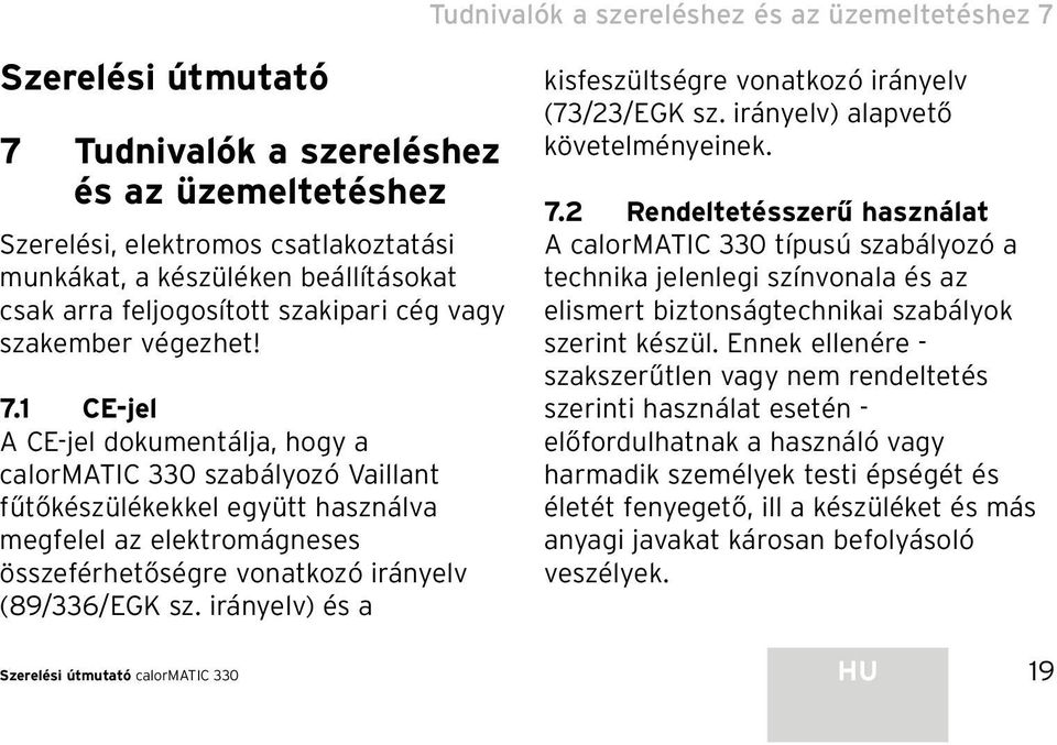 1 CE-jel A CE-jel dokumentálja, hogy a calormatic 330 szabályozó Vaillant fűtőkészülékekkel együtt használva megfelel az elektromágneses összeférhetőségre vonatkozó irányelv (89/336/EGK sz.