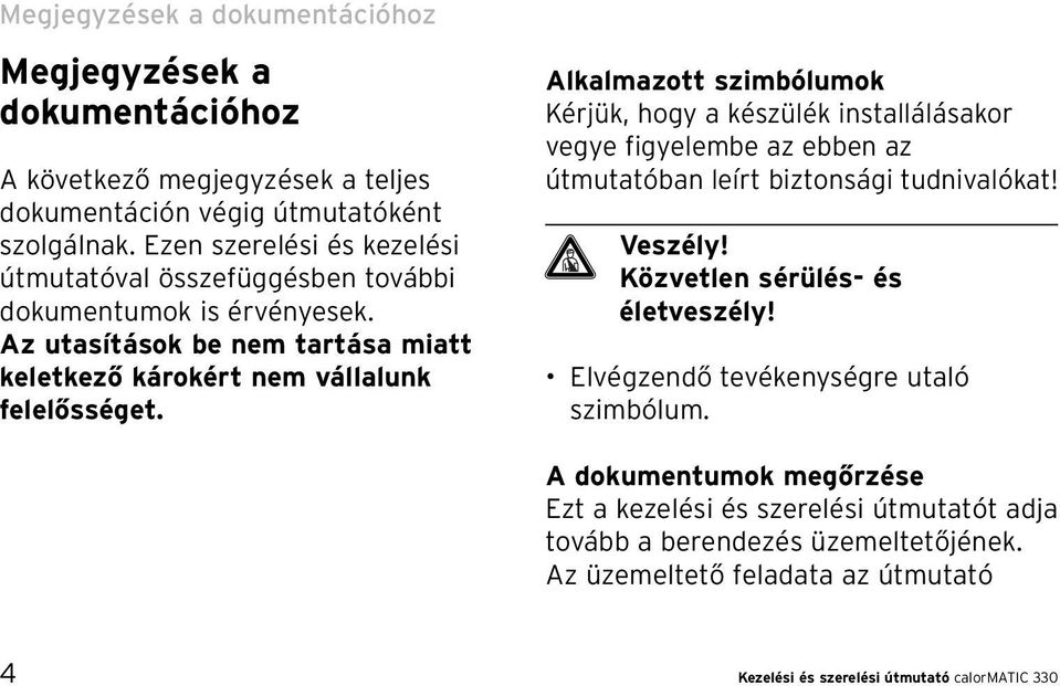 Alkalmazott szimbólumok Kérjük, hogy a készülék installálásakor vegye figyelembe az ebben az útmutatóban leírt biztonsági tudnivalókat! Veszély! Közvetlen sérülés- és életveszély!