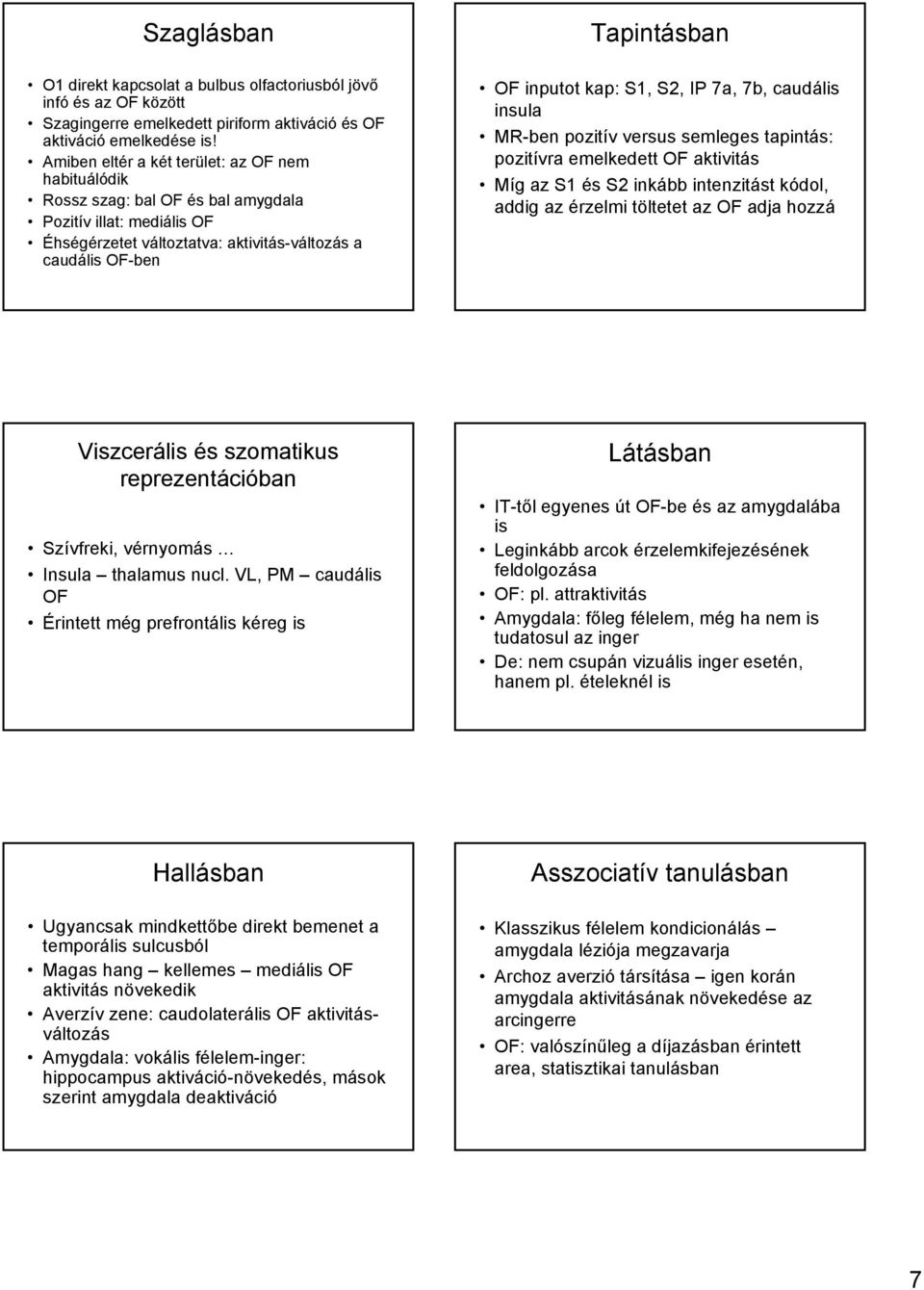 kap: S1, S2, IP 7a, 7b, caudális insula MR-ben pozitív versus semleges tapintás: pozitívra emelkedett OF aktivitás Míg az S1 és S2 inkább intenzitást kódol, addig az érzelmi töltetet az OF adja hozzá