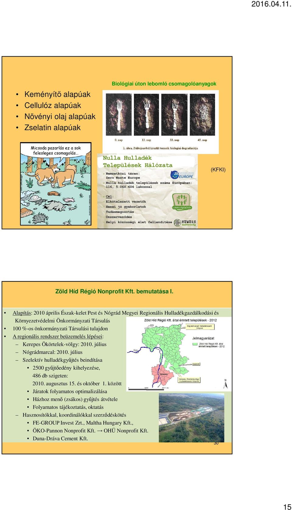 Alapítás: 2010 április Észak-kelet Pest és Nógrád Megyei Regionális Hulladékgazdálkodási és Környezetvédelmi Önkormányzati Társulás 100 %-os önkormányzati Társulási tulajdon A regionális rendszer