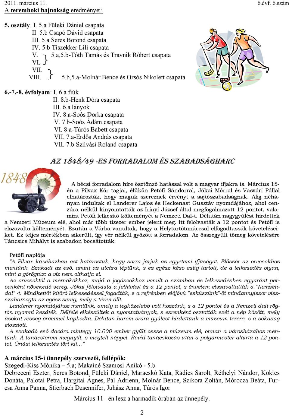 7.b-Soós Ádám csapata VI. 8.a-Túrós Babett csapata VII. 7.a-Erdős András csapata VII. 7.b Szilvási Roland csapata AZ 1848/49 -ES FORRADALOM ÉS SZABADSÁGHARC A bécsi forradalom híre ösztönző hatással volt a magyar ifjakra is.