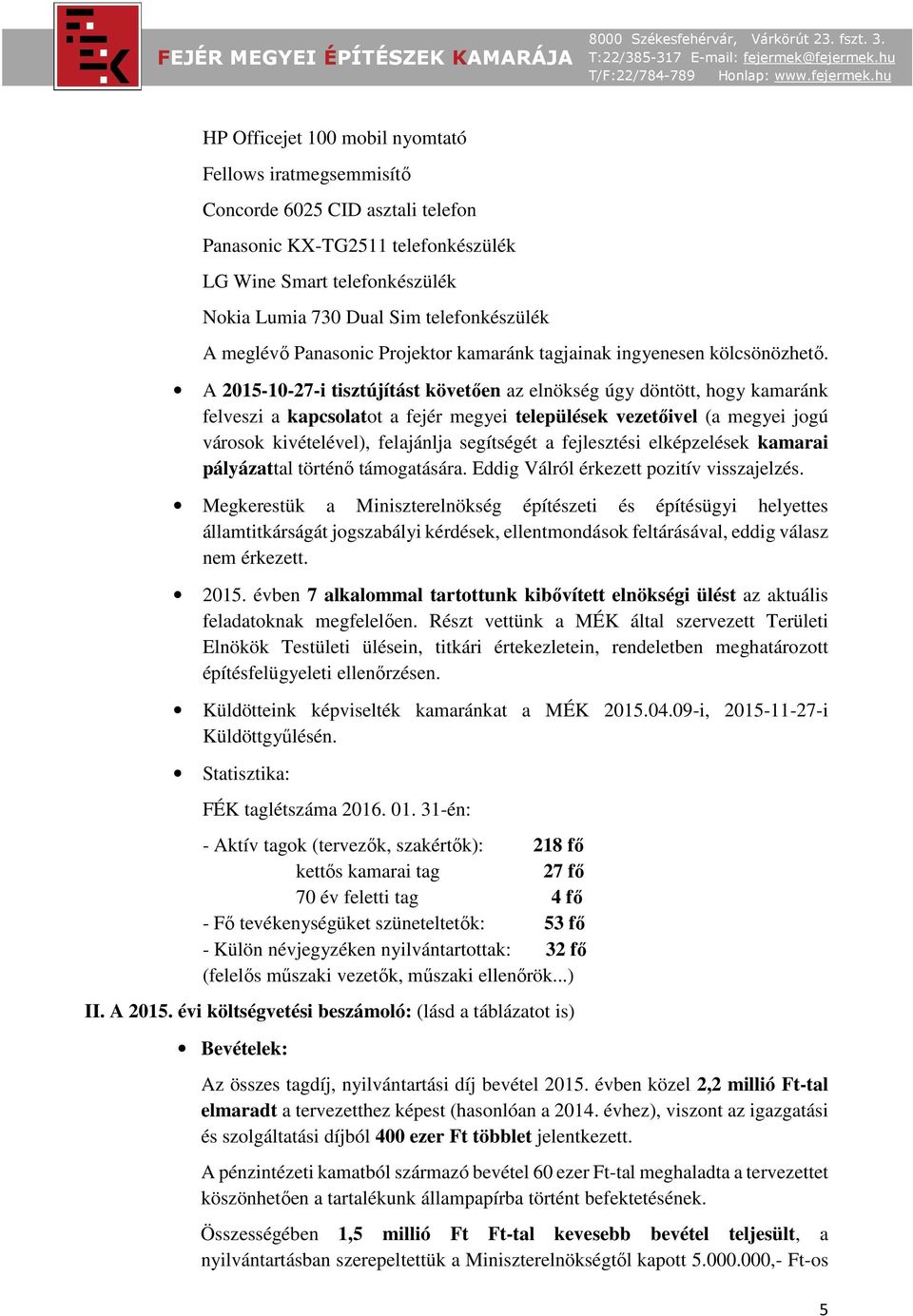 A 2015-10-27-i tisztújítást követően az elnökség úgy döntött, hogy kamaránk felveszi a kapcsolatot a fejér megyei települések vezetőivel (a megyei jogú városok kivételével), felajánlja segítségét a