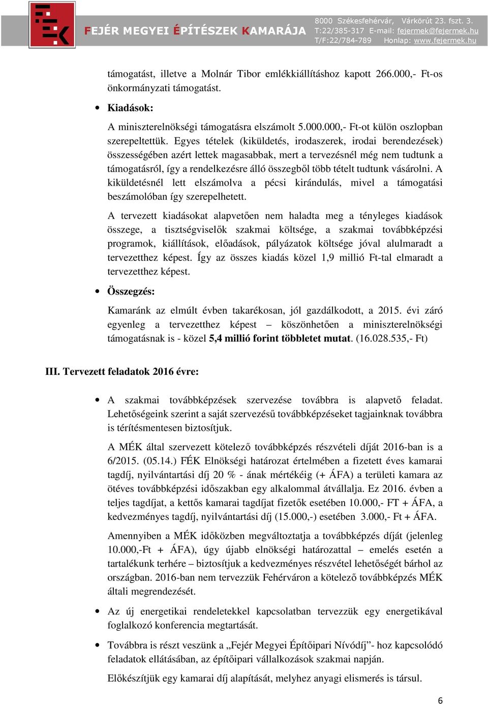 tudtunk vásárolni. A kiküldetésnél lett elszámolva a pécsi kirándulás, mivel a támogatási beszámolóban így szerepelhetett.