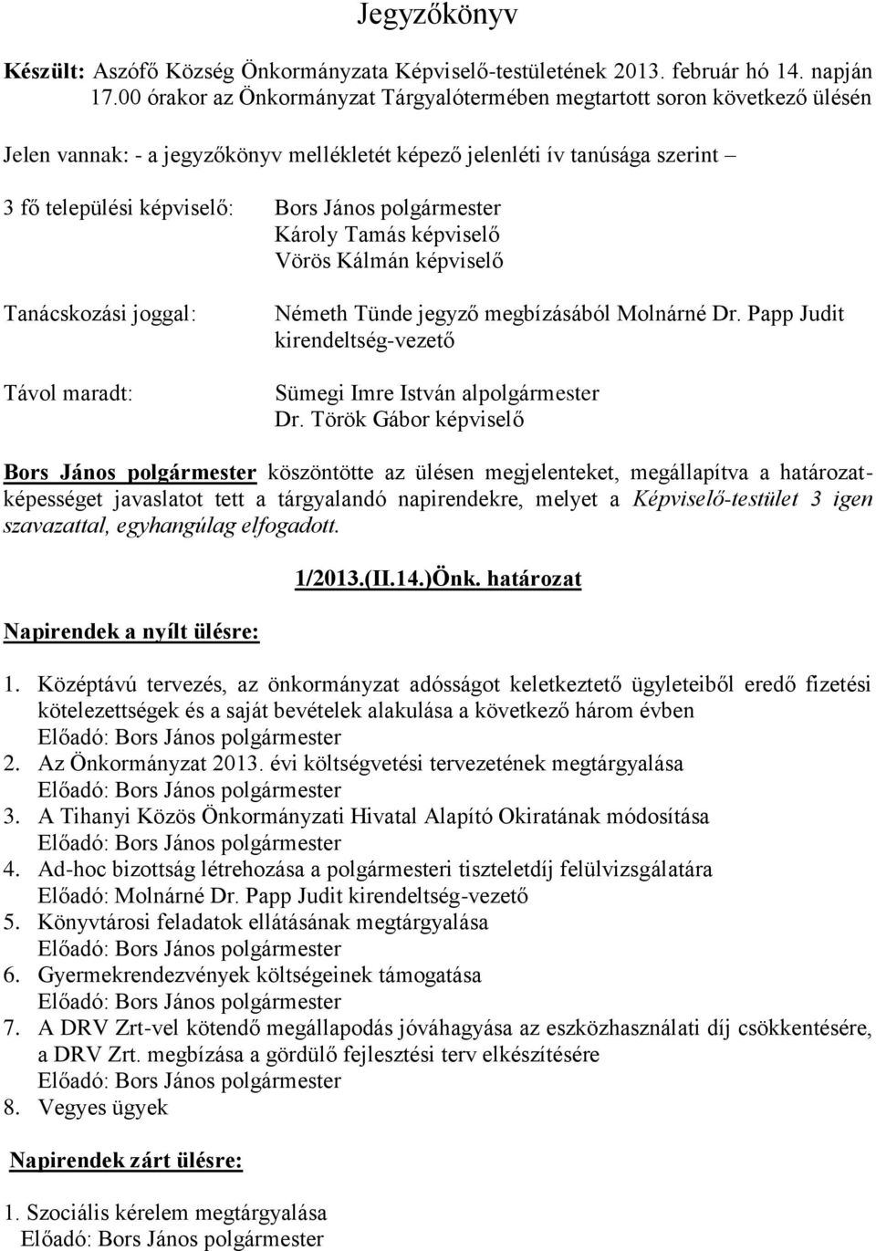 képviselő Vörös Kálmán képviselő Tanácskozási joggal: Távol maradt: Németh Tünde jegyző megbízásából Molnárné Dr. Papp Judit kirendeltség-vezető Sümegi Imre István alpolgármester Dr.