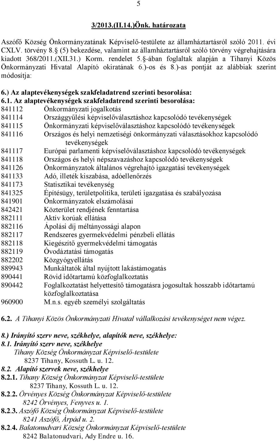 -ában foglaltak alapján a Tihanyi Közös Önkormányzati Hivatal Alapító okiratának 6.)-os és 8.)-as pontját az alábbiak szerint módosítja: 6.