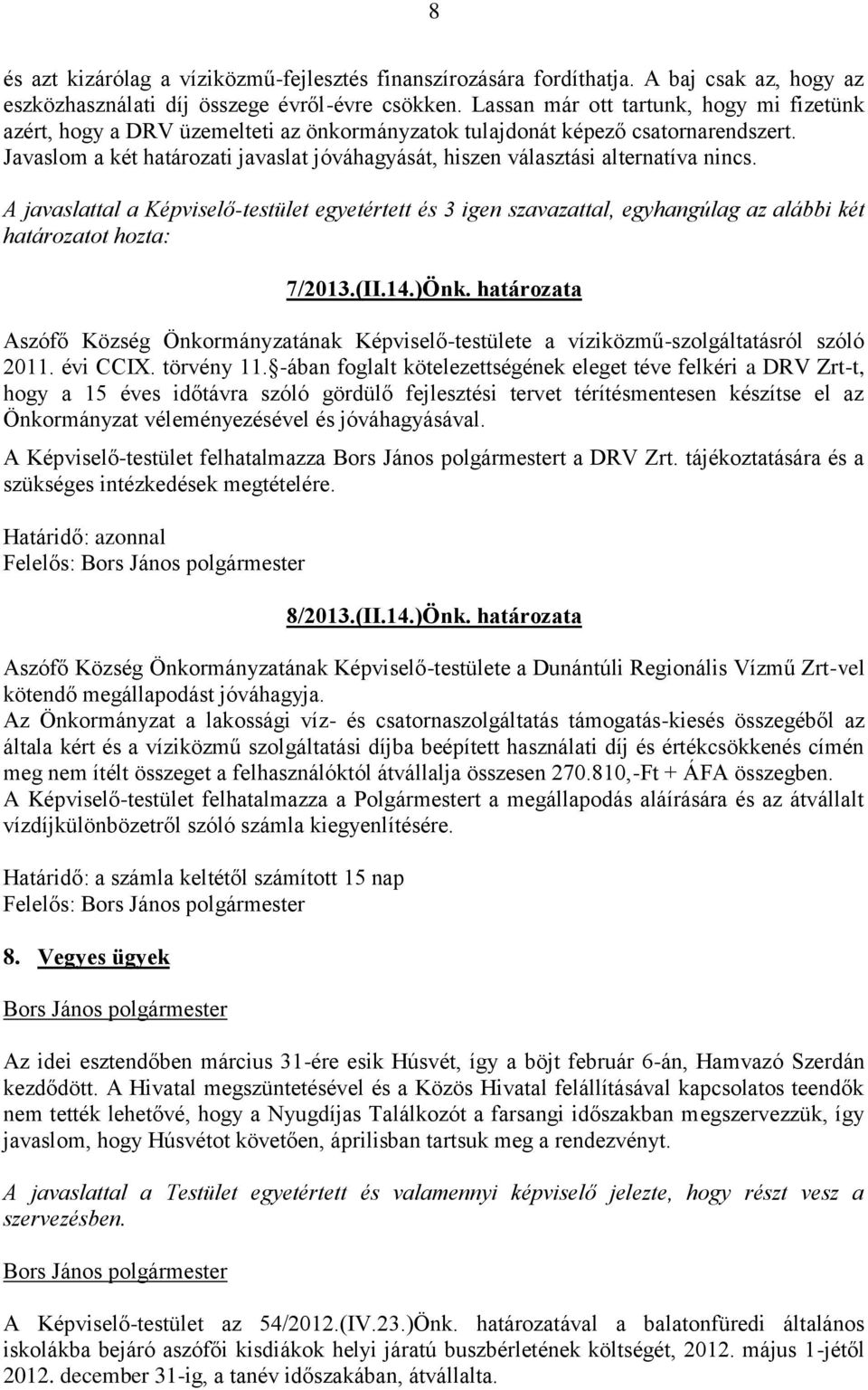 Javaslom a két határozati javaslat jóváhagyását, hiszen választási alternatíva nincs. két 7/2013.(II.14.)Önk.