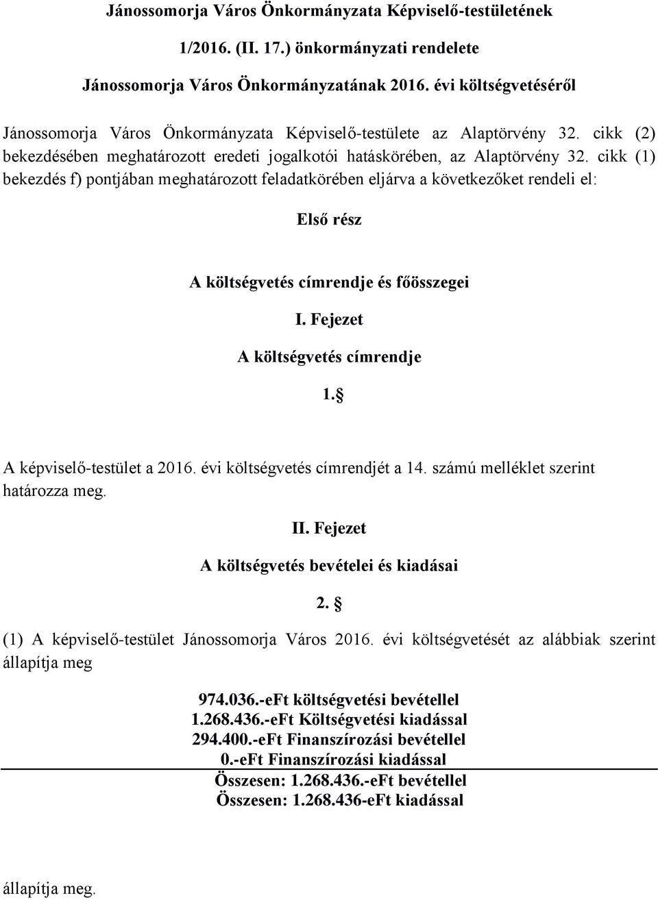 cikk (1) bekezdés f) pontjában meghatározott feladatkörében eljárva a következőket rendeli el: Első rész A költségvetés címrendje és főösszegei I. Fejezet A költségvetés címrendje 1.