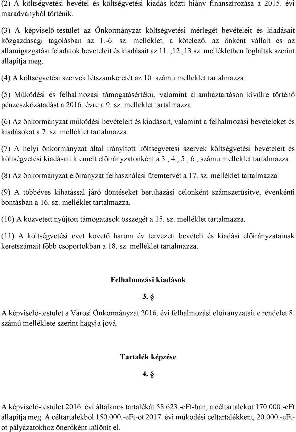 melléklet, a kötelező, az önként vállalt és az államigazgatási feladatok bevételeit és kiadásait az 11.,12.,13.sz. mellékletben foglaltak szerint állapítja meg.