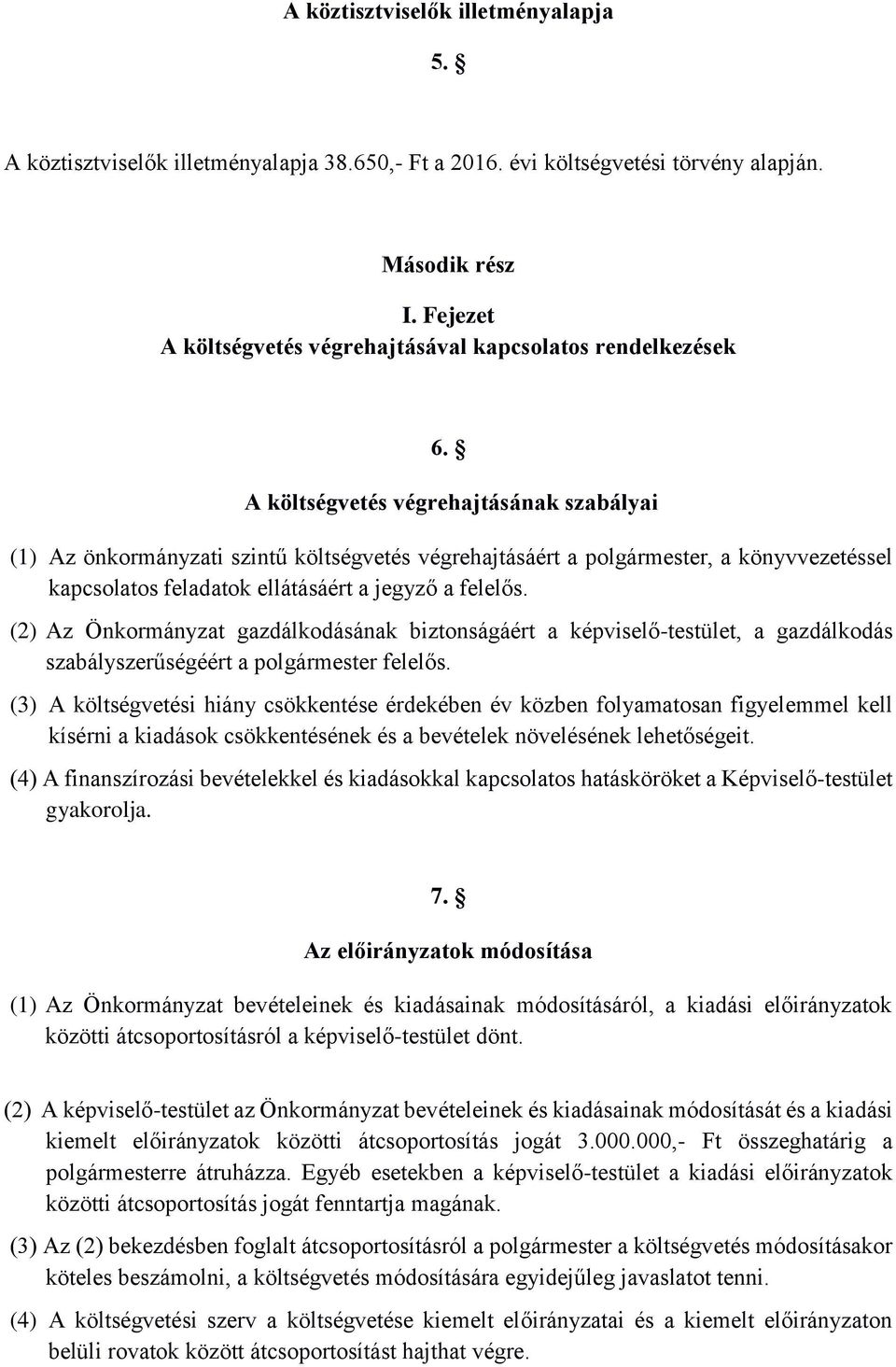 A költségvetés végrehajtásának szabályai (1) Az önkormányzati szintű költségvetés végrehajtásáért a polgármester, a könyvvezetéssel kapcsolatos feladatok ellátásáért a jegyző a felelős.