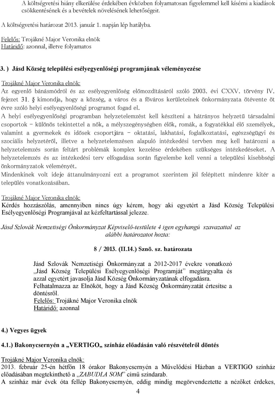 ) Jásd Község települési esélyegyenlőségi programjának véleményezése Az egyenlő bánásmódról és az esélyegyenlőség előmozdításáról szóló 2003. évi CXXV. törvény IV. fejezet 31.