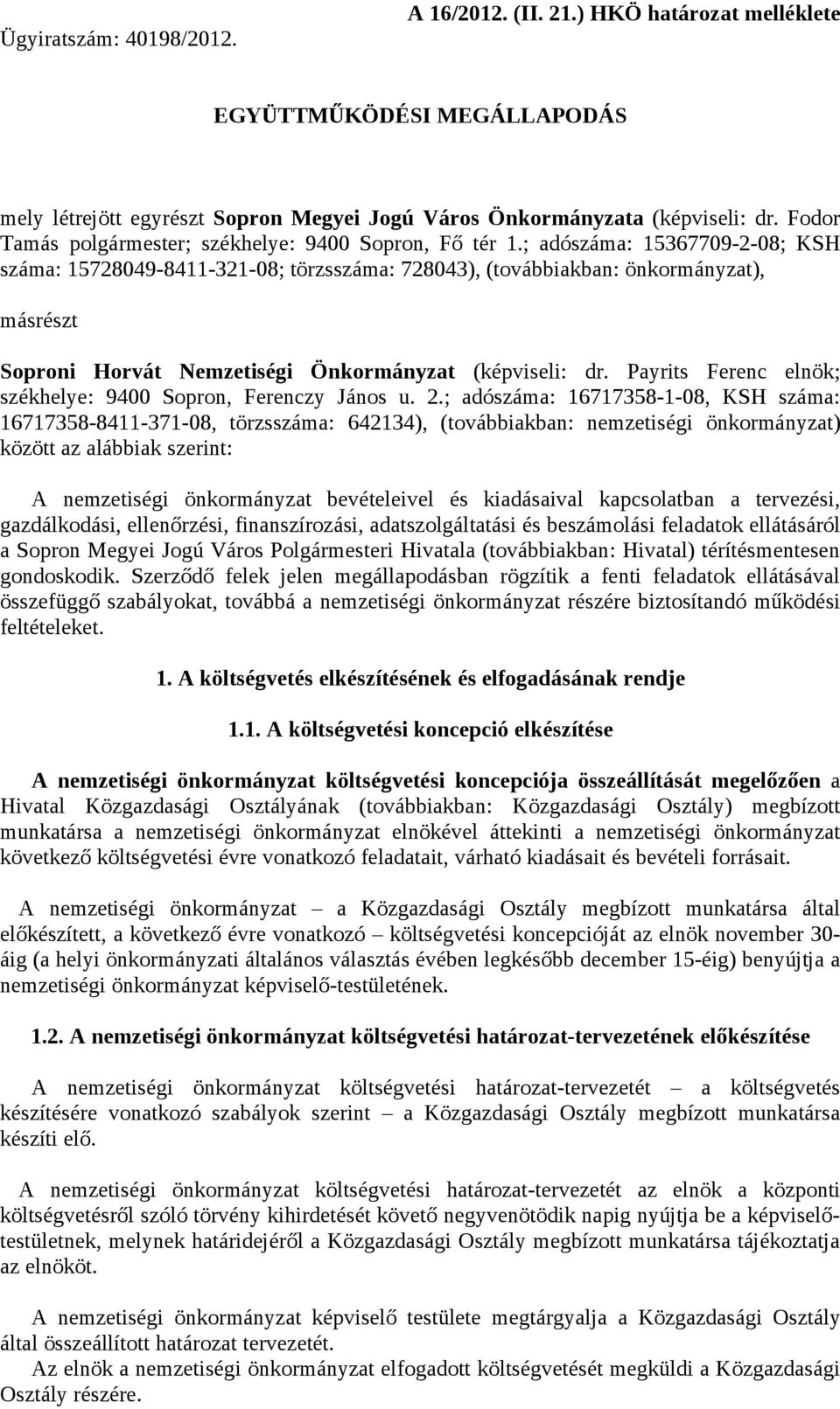 ; adószáma: 15367709-2-08; KSH száma: 15728049-8411-321-08; törzsszáma: 728043), (továbbiakban: önkormányzat), másrészt Soproni Horvát Nemzetiségi Önkormányzat (képviseli: dr.