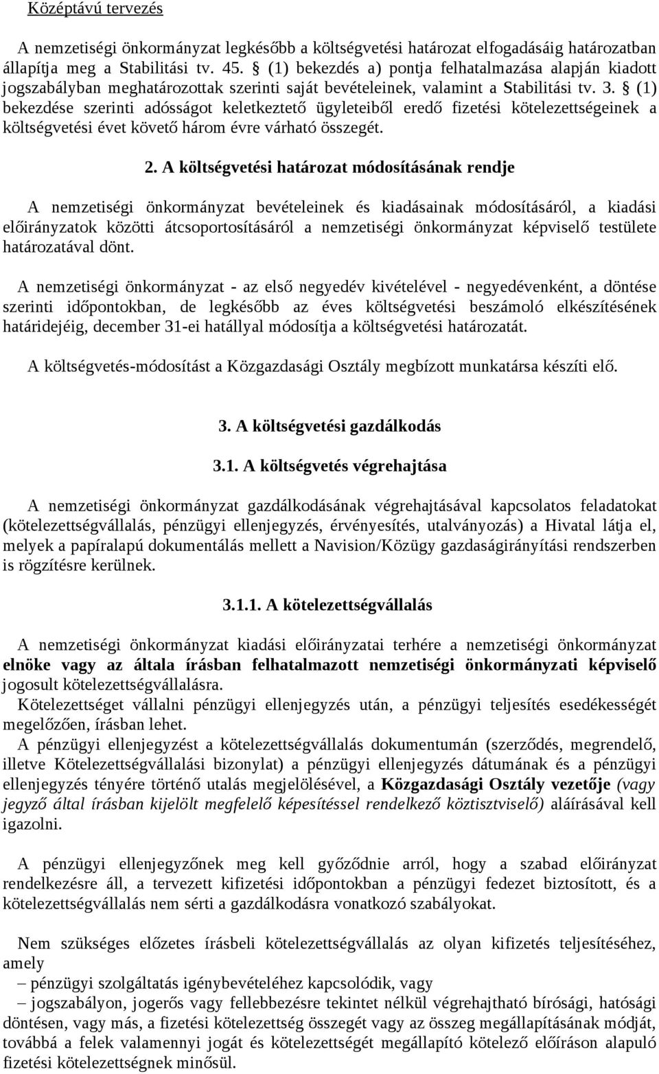 (1) bekezdése szerinti adósságot keletkeztető ügyleteiből eredő fizetési kötelezettségeinek a költségvetési évet követő három évre várható összegét. 2.