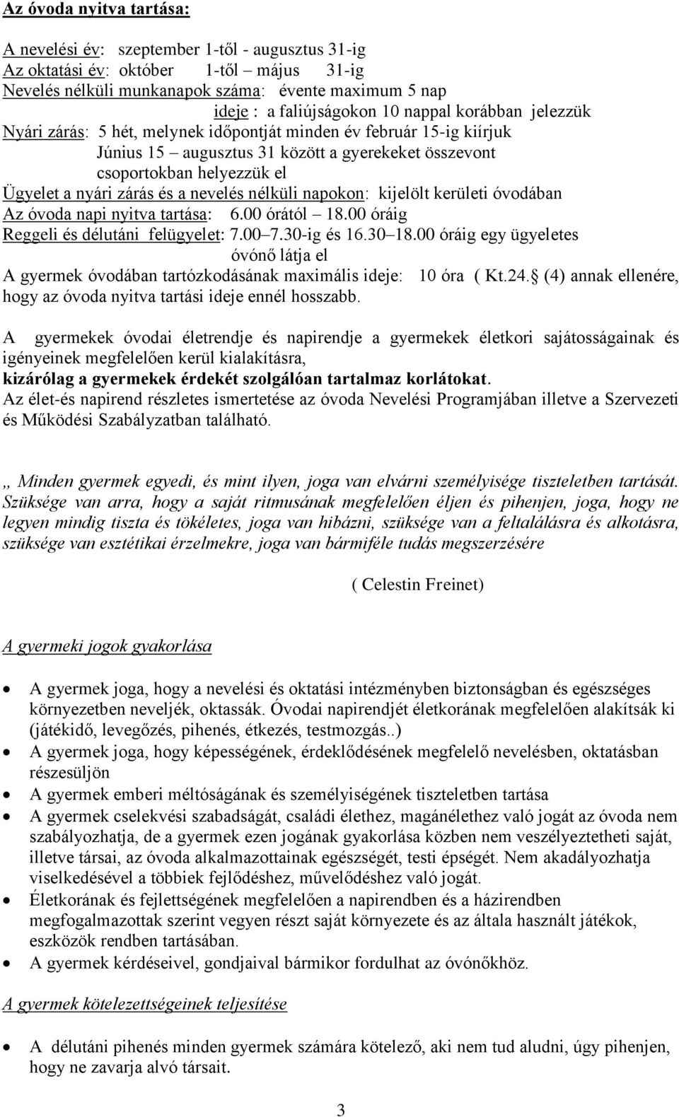 a nevelés nélküli napokon: kijelölt kerületi óvodában Az óvoda napi nyitva tartása: 6.00 órától 18.00 óráig Reggeli és délutáni felügyelet: 7.00 7.30-ig és 16.30 18.