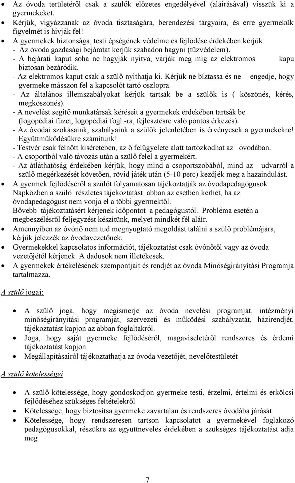 A gyermekek biztonsága, testi épségének védelme és fejlődése érdekében kérjük: - Az óvoda gazdasági bejáratát kérjük szabadon hagyni (tűzvédelem).