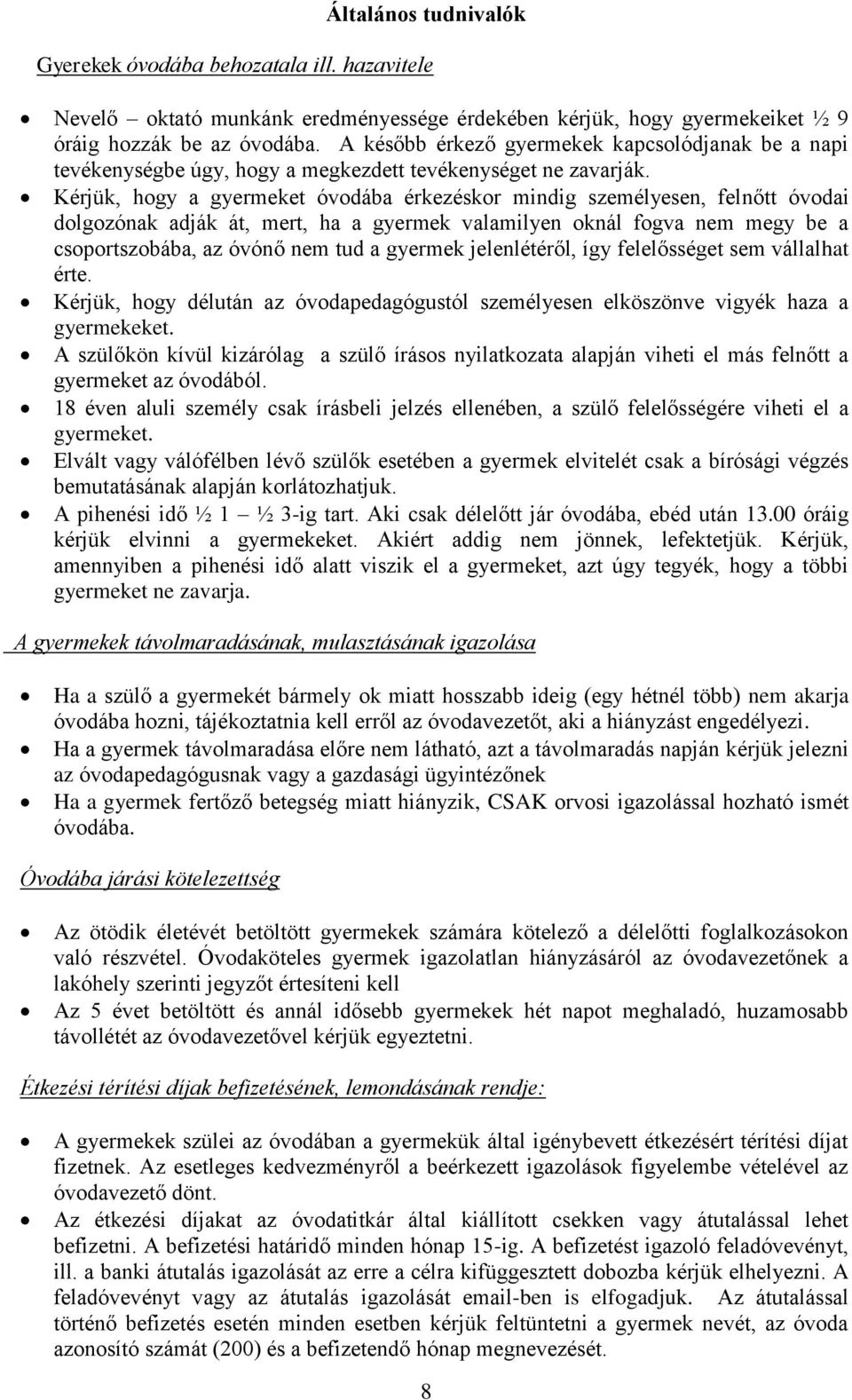 Kérjük, hogy a gyermeket óvodába érkezéskor mindig személyesen, felnőtt óvodai dolgozónak adják át, mert, ha a gyermek valamilyen oknál fogva nem megy be a csoportszobába, az óvónő nem tud a gyermek