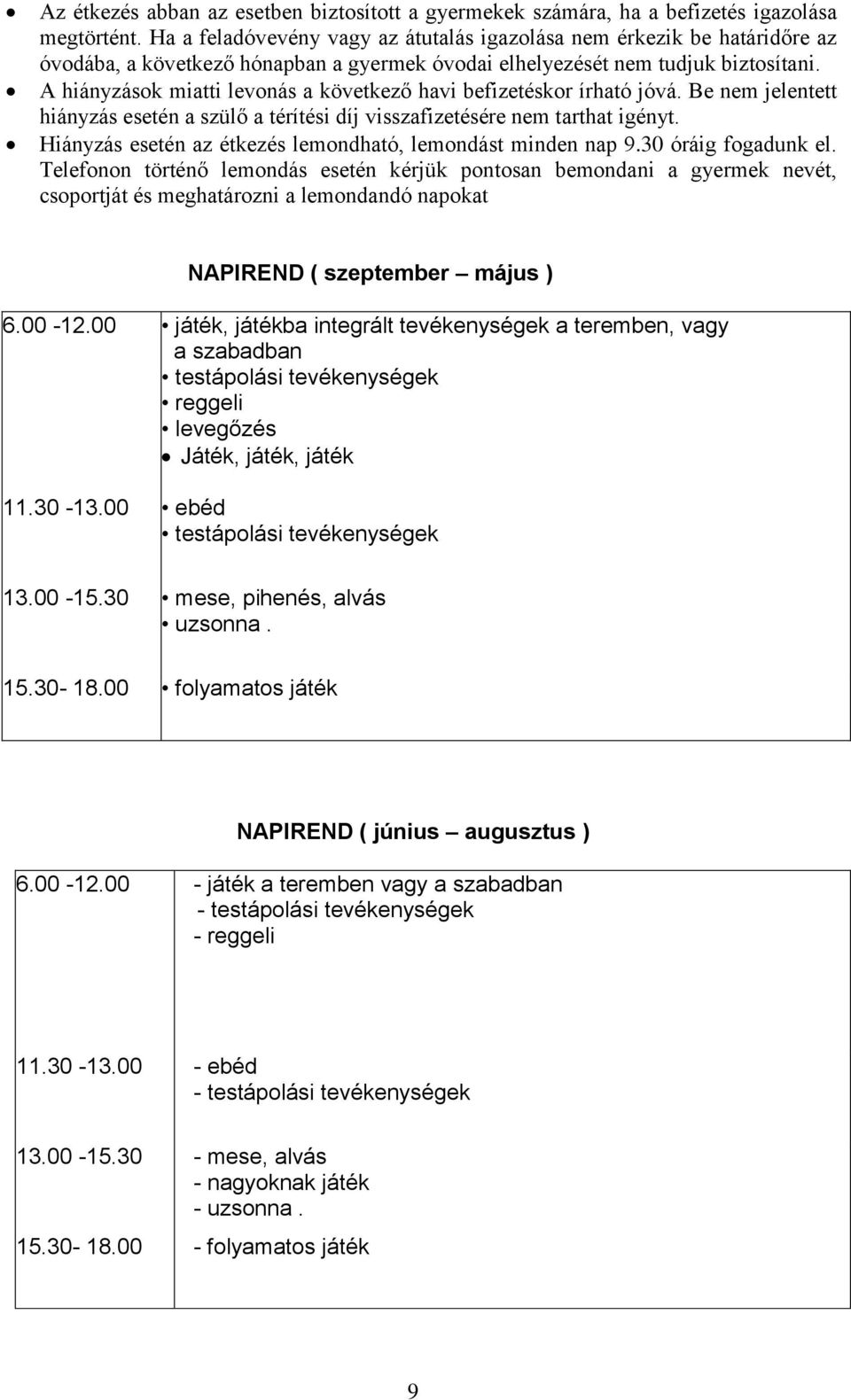 A hiányzások miatti levonás a következő havi befizetéskor írható jóvá. Be nem jelentett hiányzás esetén a szülő a térítési díj visszafizetésére nem tarthat igényt.