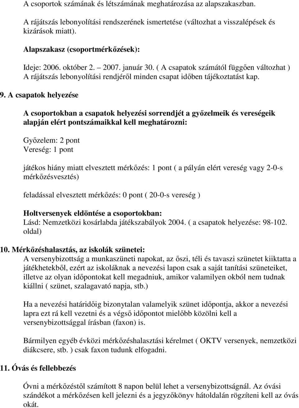 A csapatok helyezése A csoportokban a csapatok helyezési sorrendjét a gyızelmeik és vereségeik alapján elért pontszámaikkal kell meghatározni: Gyızelem: 2 pont Vereség: 1 pont játékos hiány miatt