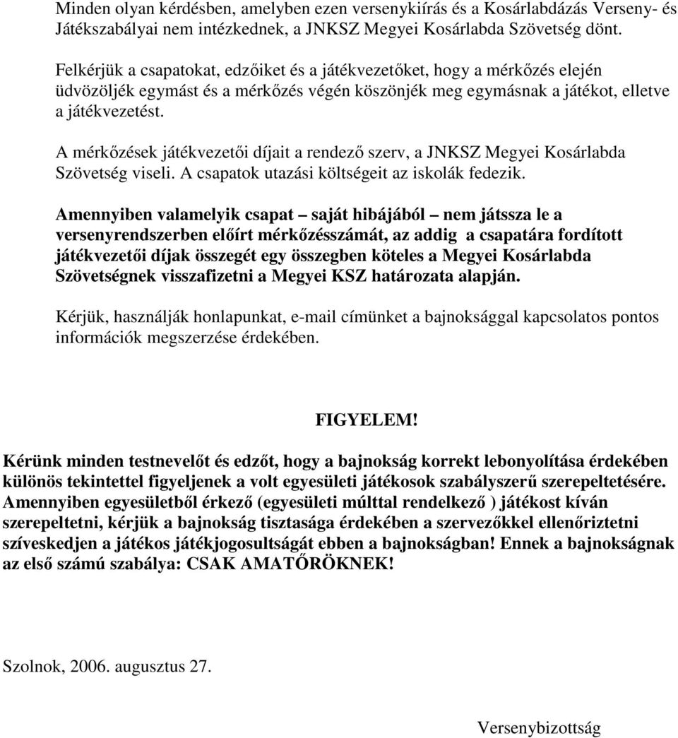 A mérkızések játékvezetıi díjait a rendezı szerv, a JNKSZ Megyei Kosárlabda Szövetség viseli. A csapatok utazási költségeit az iskolák fedezik.