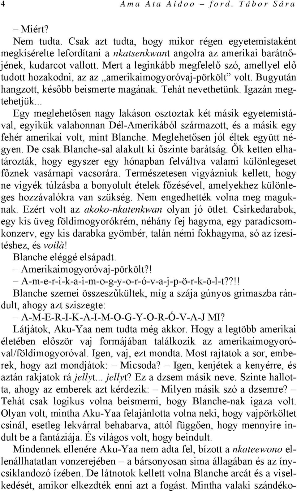 .. Egy meglehetősen nagy lakáson osztoztak két másik egyetemistával, egyikük valahonnan Dél-Amerikából származott, és a másik egy fehér amerikai volt, mint Blanche.