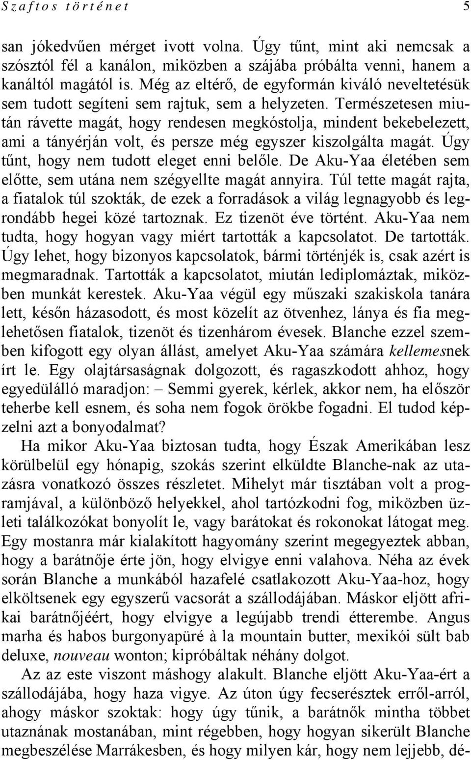 Természetesen miután rávette magát, hogy rendesen megkóstolja, mindent bekebelezett, ami a tányérján volt, és persze még egyszer kiszolgálta magát. Úgy tűnt, hogy nem tudott eleget enni belőle.