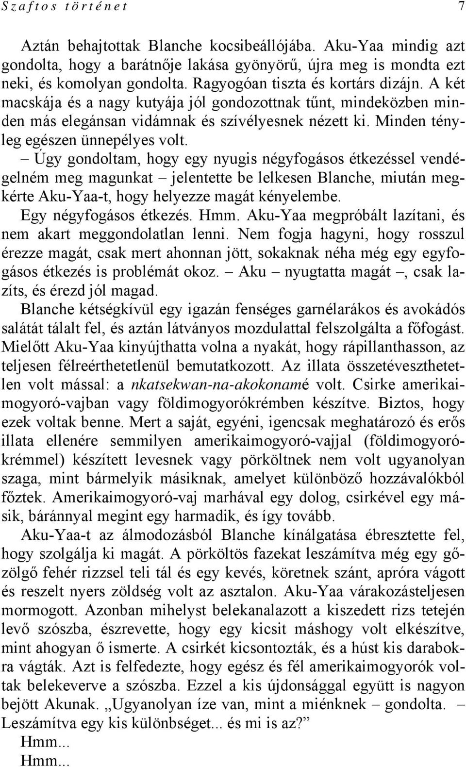 Úgy gondoltam, hogy egy nyugis négyfogásos étkezéssel vendégelném meg magunkat jelentette be lelkesen Blanche, miután megkérte Aku-Yaa-t, hogy helyezze magát kényelembe. Egy négyfogásos étkezés. Hmm.