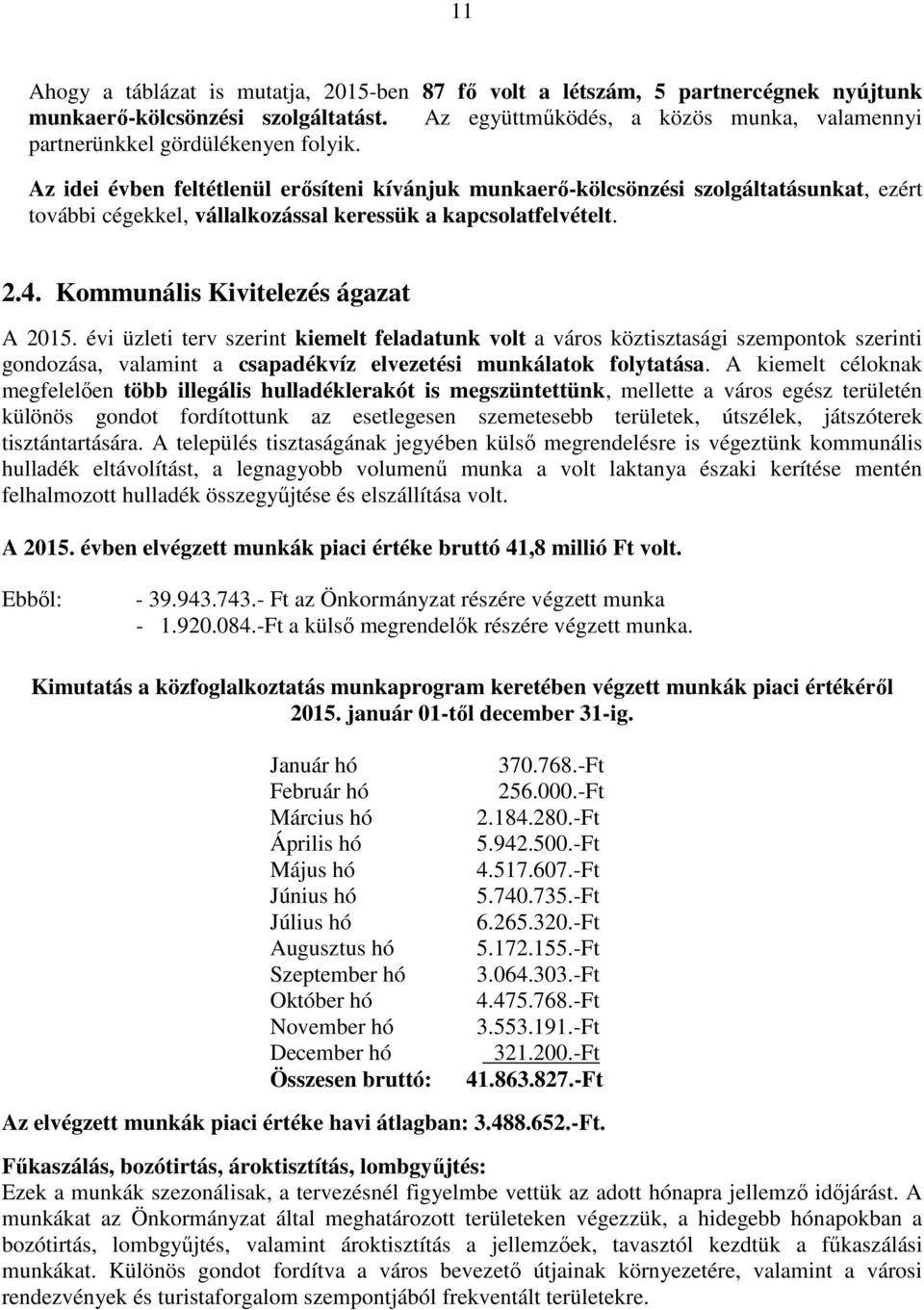 Az idei évben feltétlenül erősíteni kívánjuk munkaerő-kölcsönzési szolgáltatásunkat, ezért további cégekkel, vállalkozással keressük a kapcsolatfelvételt. 2.4. Kommunális Kivitelezés ágazat A 2015.