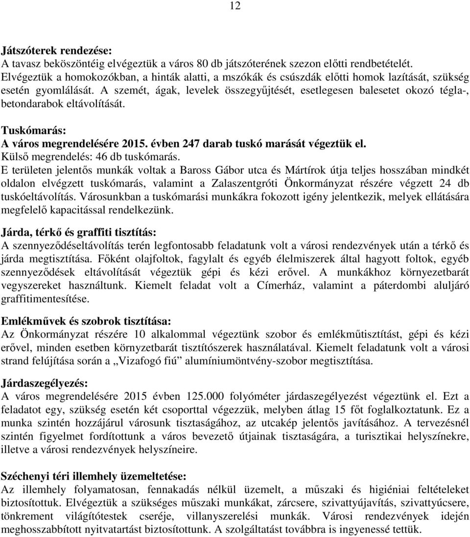 A szemét, ágak, levelek összegyűjtését, esetlegesen balesetet okozó tégla-, betondarabok eltávolítását. Tuskómarás: A város megrendelésére 2015. évben 247 darab tuskó marását végeztük el.