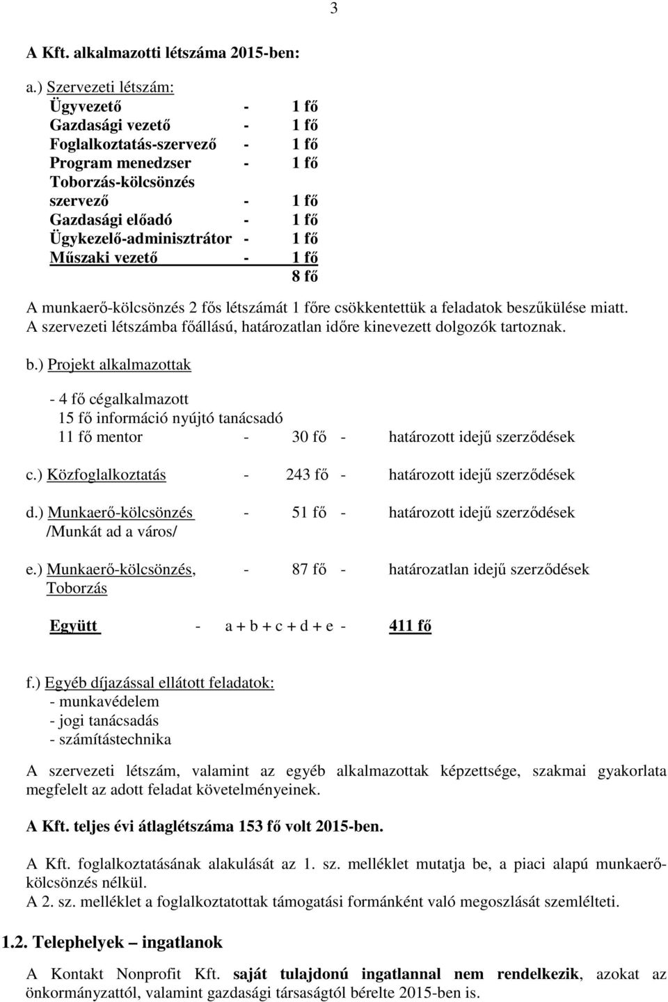 Ügykezelő-adminisztrátor - 1 fő Műszaki vezető - 1 fő 8 fő A munkaerő-kölcsönzés 2 fős létszámát 1 főre csökkentettük a feladatok beszűkülése miatt.