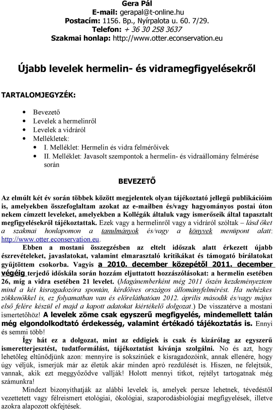 Melléklet: Javasolt szempontok a hermelin- és vidraállomány felmérése során BEVEZETŐ Az elmúlt két év során többek között megjelentek olyan tájékoztató jellegű publikációim is, amelyekben