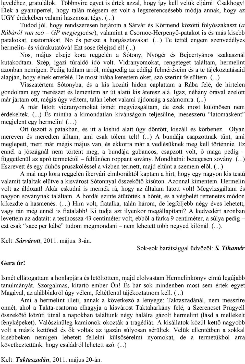 ..) Tudod jól, hogy rendszeresen bejárom a Sárvár és Körmend közötti folyószakaszt (a Rábáról van szó GP megjegyzése), valamint a Csörnöc-Herpenyő-patakot is és más kisebb patakokat, csatornákat.