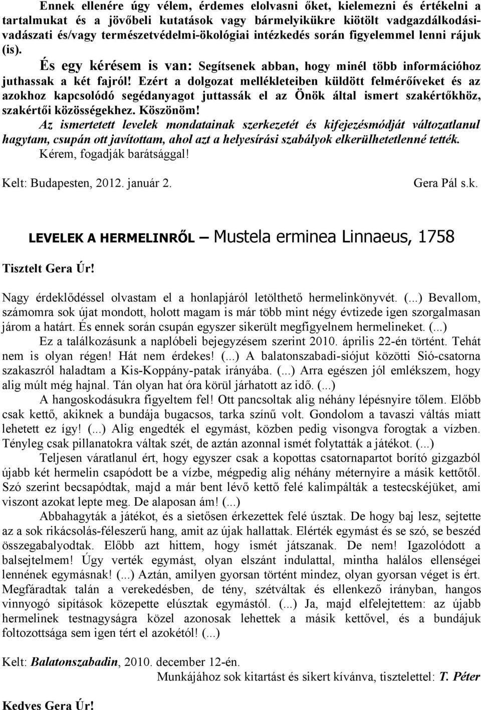 Ezért a dolgozat mellékleteiben küldött felmérőíveket és az azokhoz kapcsolódó segédanyagot juttassák el az Önök által ismert szakértőkhöz, szakértői közösségekhez. Köszönöm!