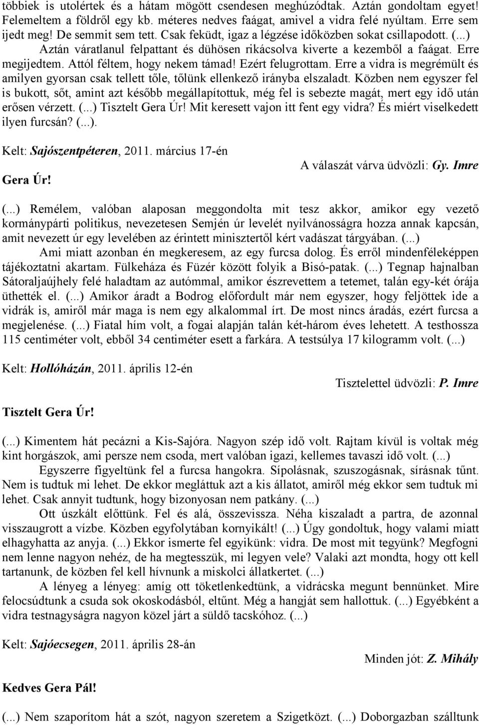 Attól féltem, hogy nekem támad! Ezért felugrottam. Erre a vidra is megrémült és amilyen gyorsan csak tellett tőle, tőlünk ellenkező irányba elszaladt.