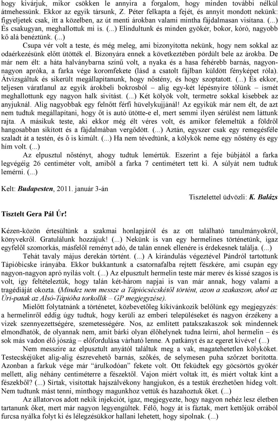 ..) És csakugyan, meghallottuk mi is. (...) Elindultunk és minden gyökér, bokor, kóró, nagyobb kő alá benéztünk. (...) Csupa vér volt a teste, és még meleg, ami bizonyította nekünk, hogy nem sokkal az odaérkezésünk előtt ütötték el.