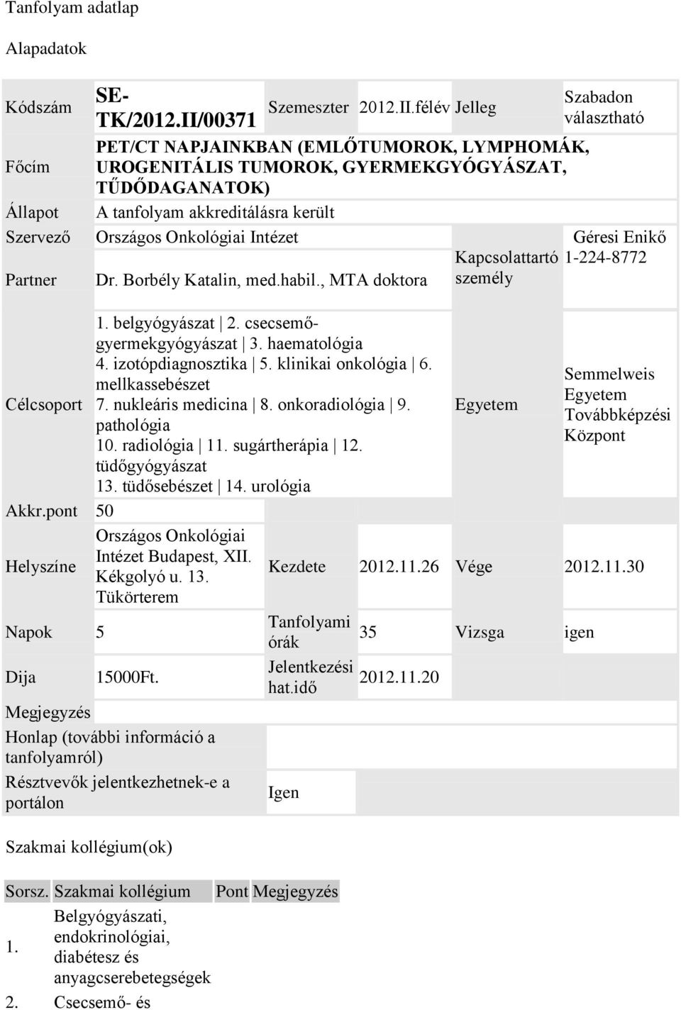 félév Jelleg Szabadon PET/CT NAPJAINKBAN (EMLŐTUMOROK, LYMPHOMÁK, UROGENITÁLIS TUMOROK, GYERMEKGYÓGYÁSZAT, TŰDŐDAGANATOK) A tanfolyam akkreditálásra került Országos Onkológiai Intézet Dr.