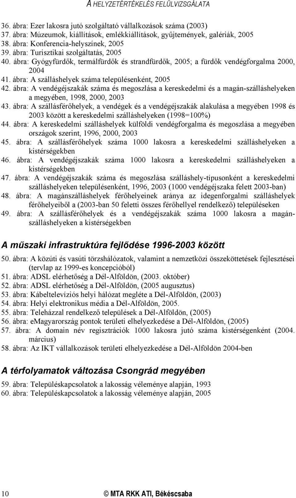 ábra: A vendégéjszakák száma és megoszlása a kereskedelmi és a magán-szálláshelyeken a megyében, 1998, 2000, 2003 43.