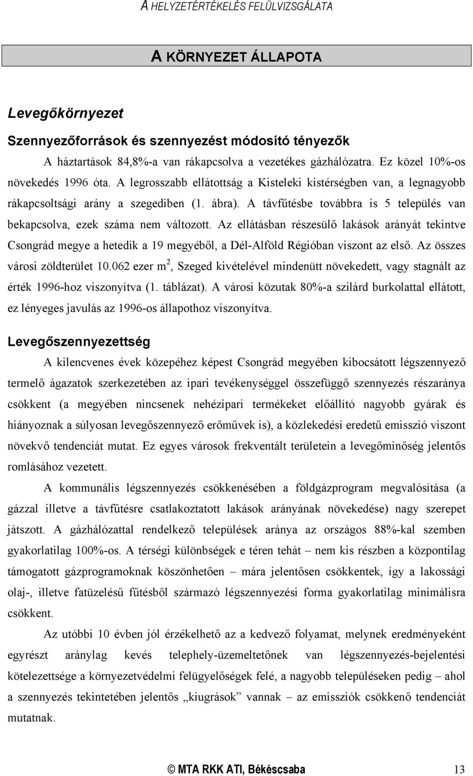 Az ellátásban részesülő lakások arányát tekintve Csongrád megye a hetedik a 19 megyéből, a Dél-Alföld Régióban viszont az első. Az összes városi zöldterület 10.