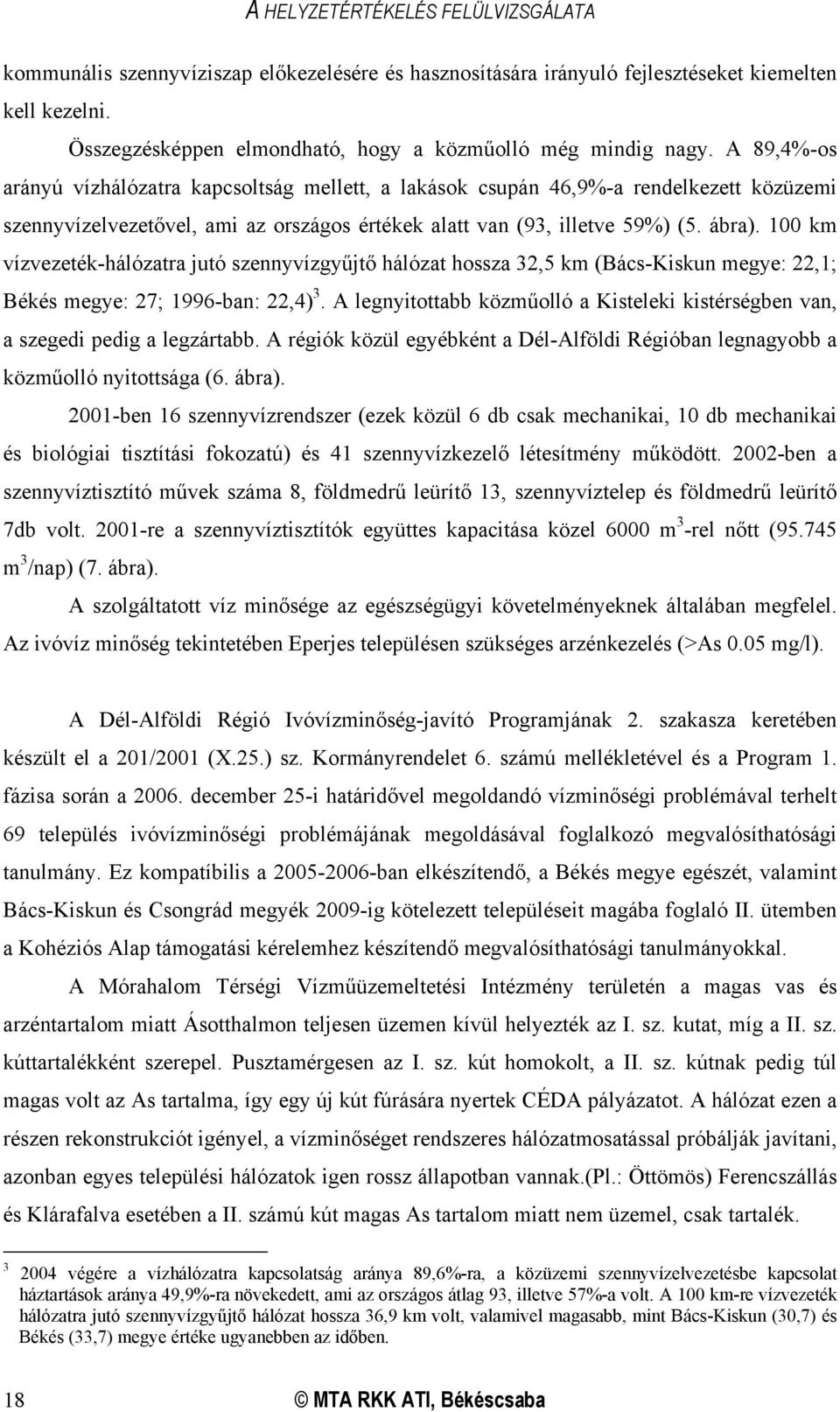 100 km vízvezeték-hálózatra jutó szennyvízgyűjtő hálózat hossza 32,5 km (Bács-Kiskun megye: 22,1; Békés megye: 27; 1996-ban: 22,4) 3.