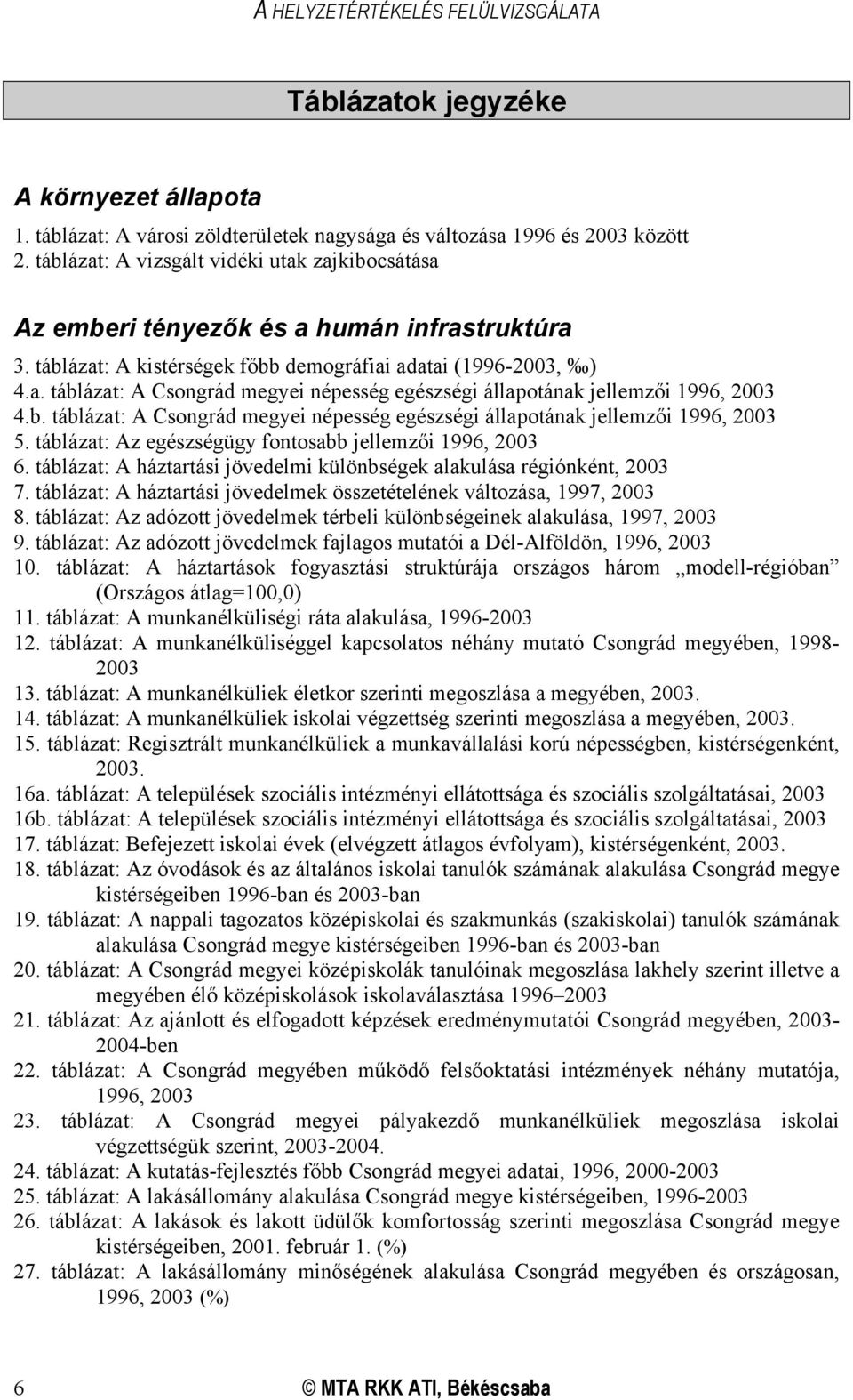 b. táblázat: A Csongrád megyei népesség egészségi állapotának jellemzői 1996, 2003 5. táblázat: Az egészségügy fontosabb jellemzői 1996, 2003 6.