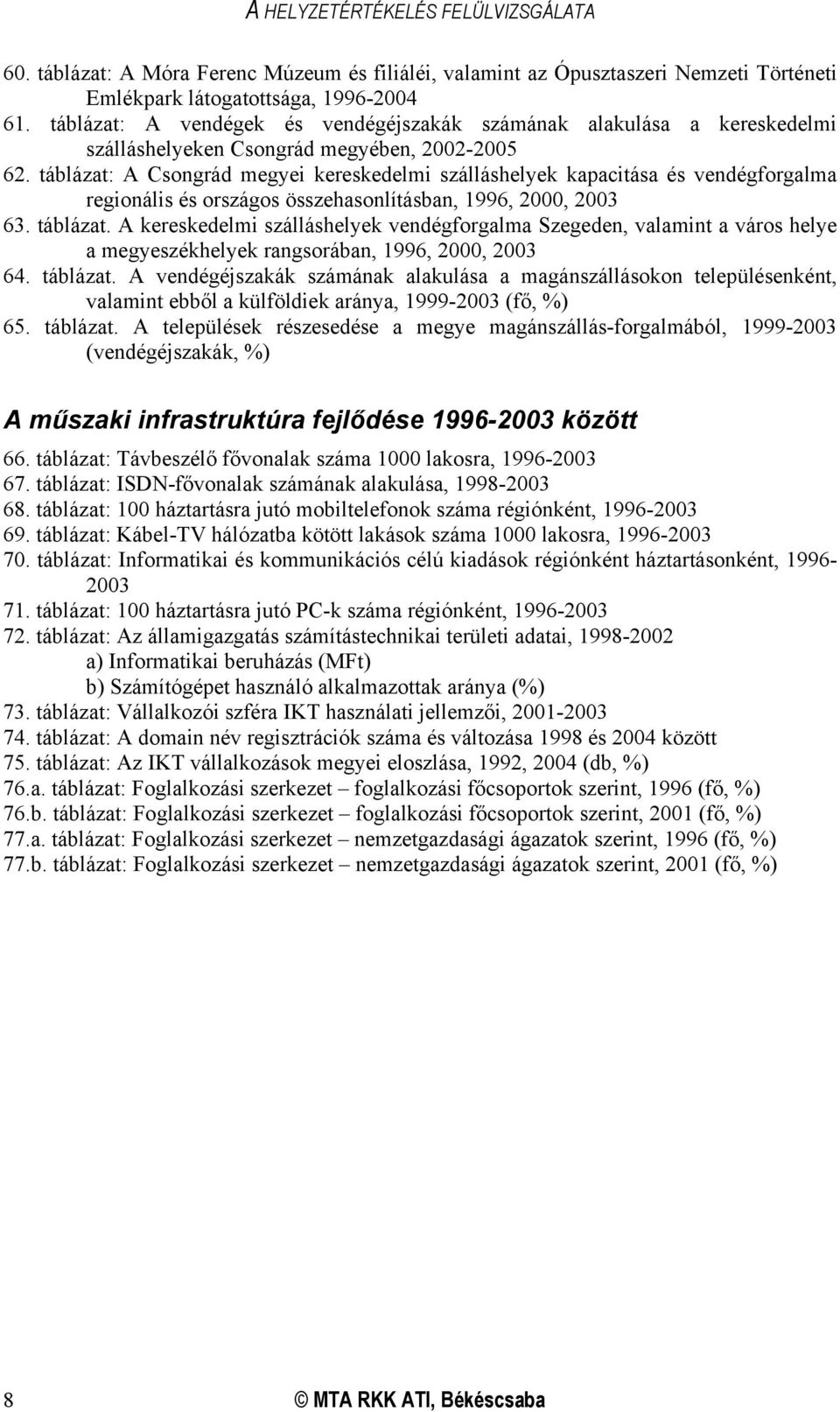 táblázat: A Csongrád megyei kereskedelmi szálláshelyek kapacitása és vendégforgalma regionális és országos összehasonlításban, 1996, 2000, 2003 63. táblázat.