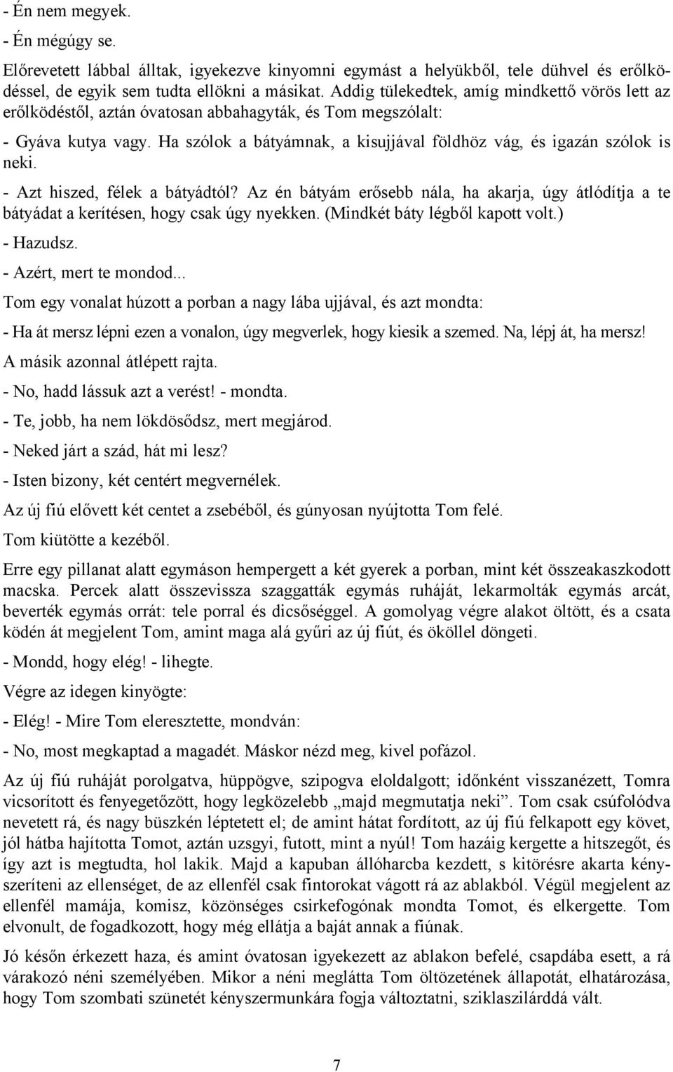 Ha szólok a bátyámnak, a kisujjával földhöz vág, és igazán szólok is neki. - Azt hiszed, félek a bátyádtól?