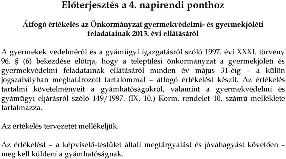 (6) bekezdése előírja, hogy a települési önkormányzat a gyermekjóléti és gyermekvédelmi feladatainak ellátásáról minden év május 31-éig a külön jogszabályban meghatározott tartalommal átfogó