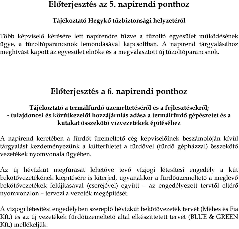 A napirend tárgyalásához meghívást kapott az egyesület elnöke és a megválasztott új tűzoltóparancsnok. Előterjesztés a 6.