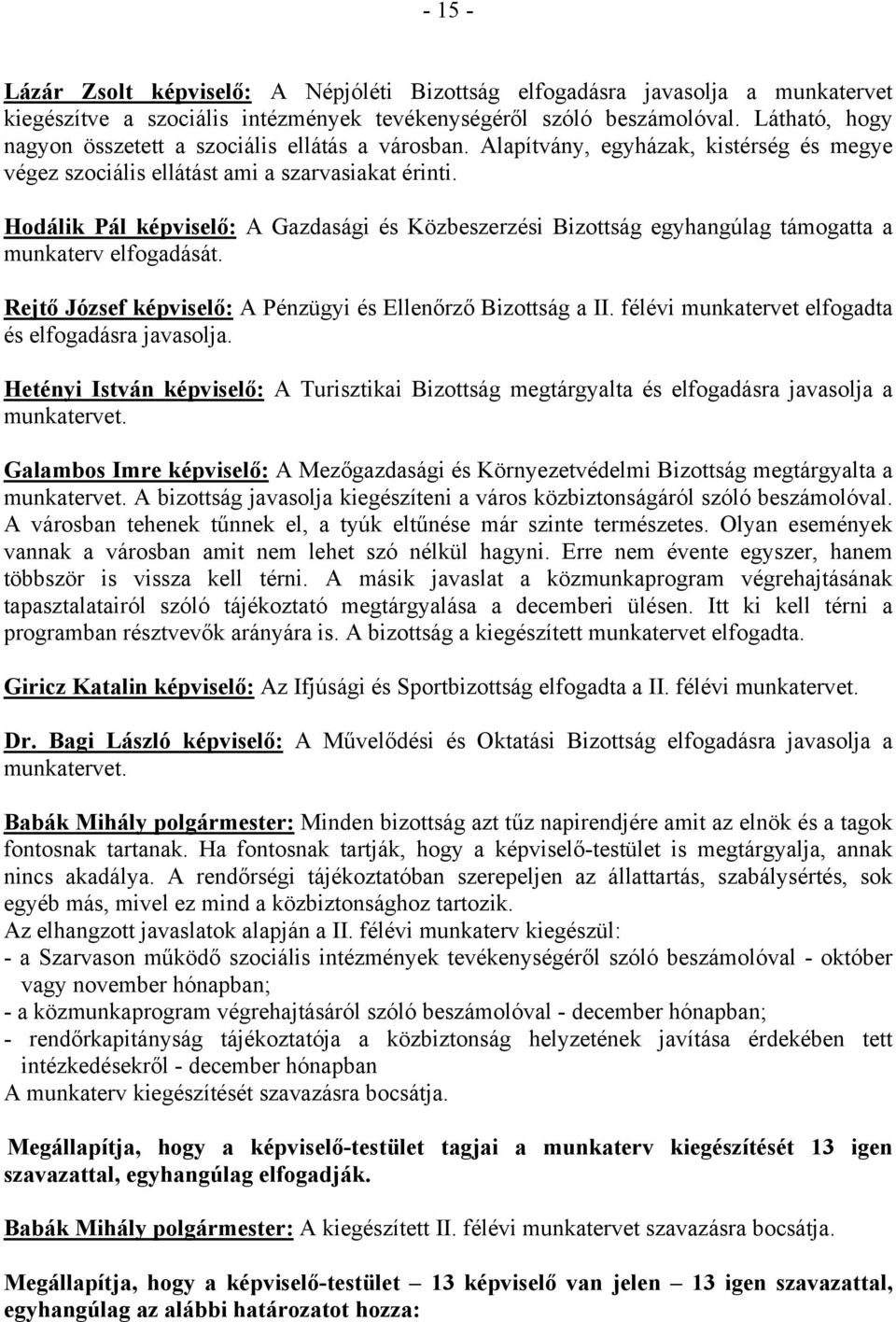 Hodálik Pál képviselő: A Gazdasági és Közbeszerzési Bizottság egyhangúlag támogatta a munkaterv elfogadását. Rejtő József képviselő: A Pénzügyi és Ellenőrző Bizottság a II.