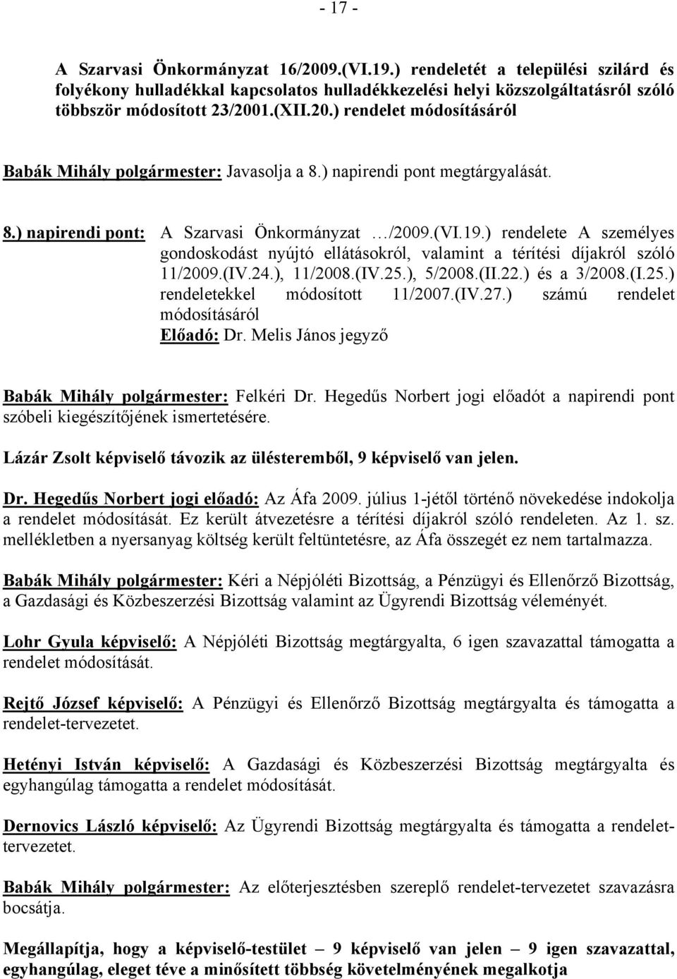 ) rendelete A személyes gondoskodást nyújtó ellátásokról, valamint a térítési díjakról szóló 11/2009.(IV.24.), 11/2008.(IV.25.), 5/2008.(II.22.) és a 3/2008.(I.25.) rendeletekkel módosított 11/2007.