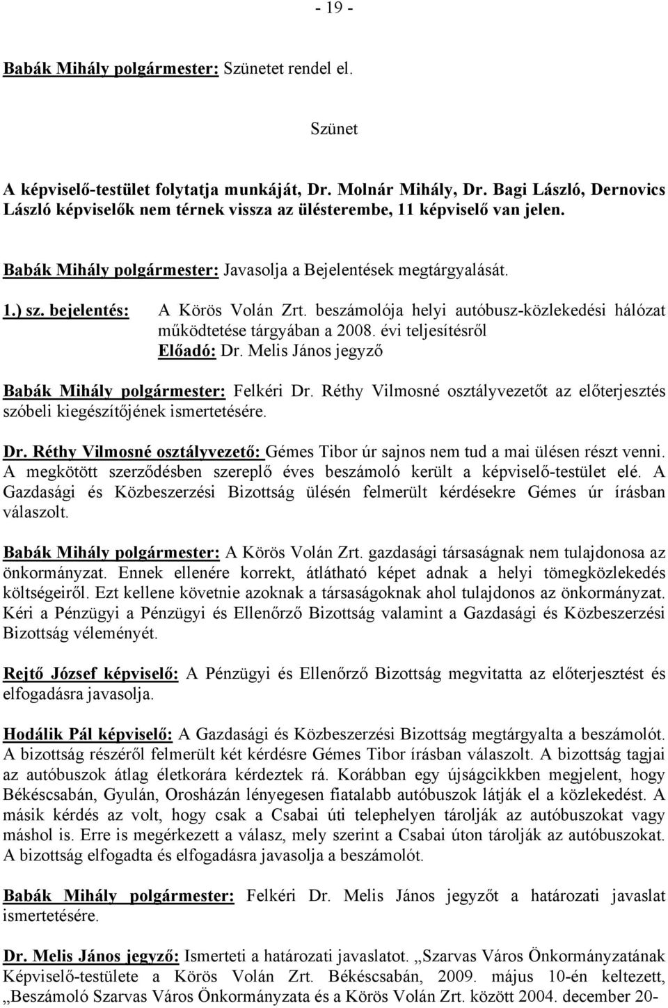 bejelentés: A Körös Volán Zrt. beszámolója helyi autóbusz-közlekedési hálózat működtetése tárgyában a 2008. évi teljesítésről Előadó: Babák Mihály polgármester: Felkéri Dr.